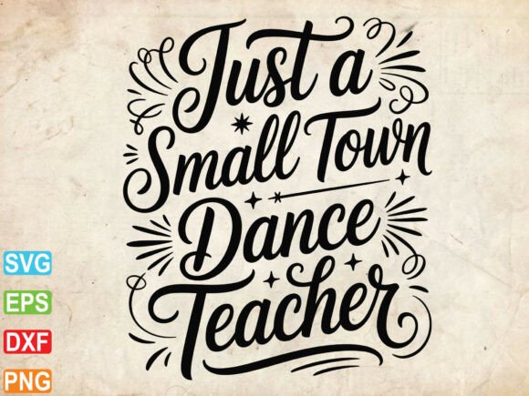 Small Town Dance Teacher SVG: Graphics for T-Shirt Designs